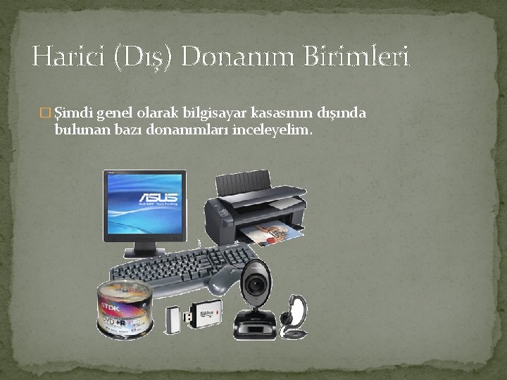 Harici (Dış) Donanım Birimleri � Şimdi genel olarak bilgisayar kasasının dışında bulunan bazı donanımları