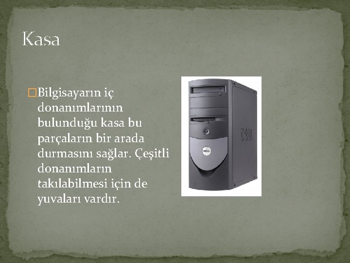 Kasa �Bilgisayarın iç donanımlarının bulunduğu kasa bu parçaların bir arada durmasını sağlar. Çeşitli donanımların