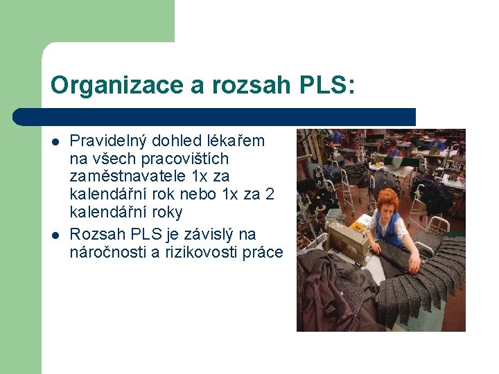 Organizace a rozsah PLS: l l Pravidelný dohled lékařem na všech pracovištích zaměstnavatele 1