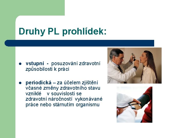 Druhy PL prohlídek: l vstupní - posuzování zdravotní způsobilosti k práci l periodická –