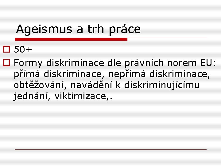 Ageismus a trh práce o 50+ o Formy diskriminace dle právních norem EU: přímá