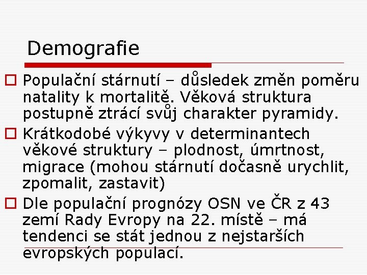 Demografie o Populační stárnutí – důsledek změn poměru natality k mortalitě. Věková struktura postupně