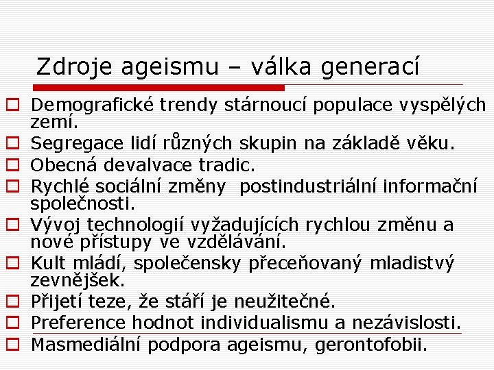 Zdroje ageismu – válka generací o Demografické trendy stárnoucí populace vyspělých zemí. o Segregace