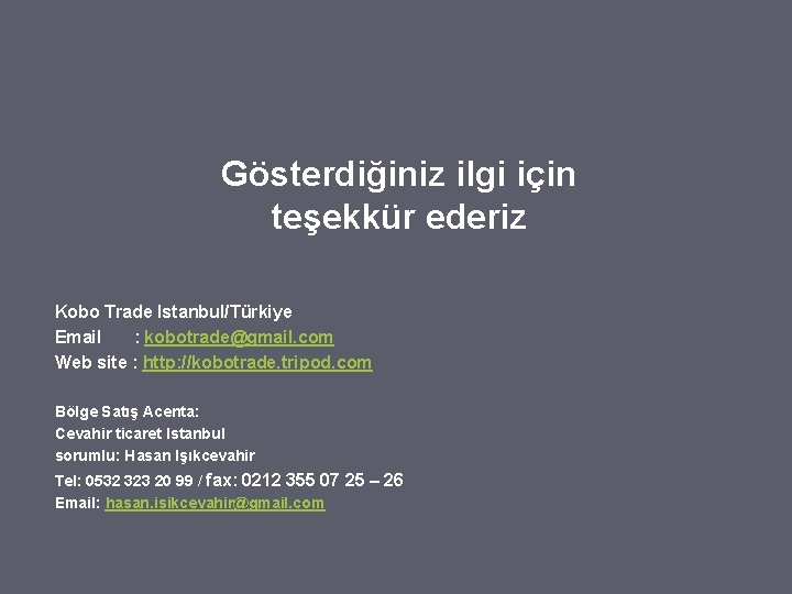Gösterdiğiniz ilgi için teşekkür ederiz Kobo Trade Istanbul/Türkiye Email : kobotrade@gmail. com Web site