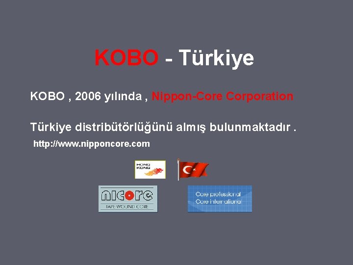 KOBO - Türkiye KOBO , 2006 yılında , Nippon-Core Corporation Türkiye distribütörlüğünü almış bulunmaktadır.