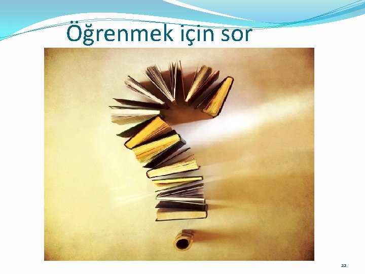 Öğrenmek için sor 22 