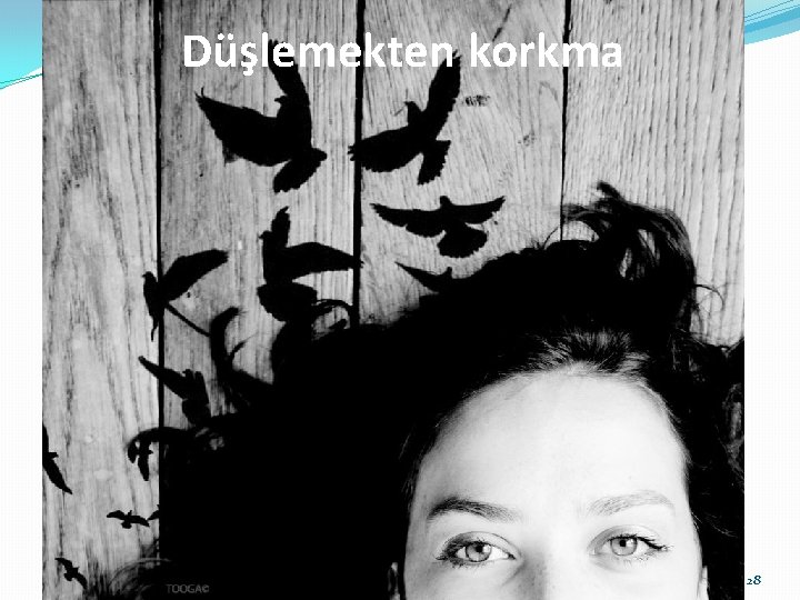 Düşlemekten korkma 28 