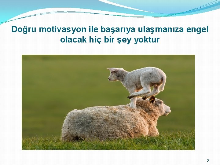 Doğru motivasyon ile başarıya ulaşmanıza engel olacak hiç bir şey yoktur 5 