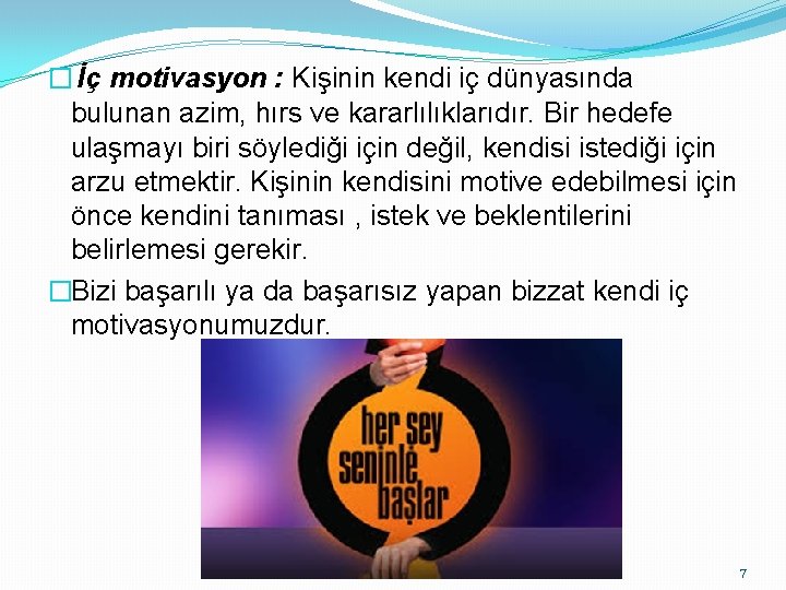 � İç motivasyon : Kişinin kendi iç dünyasında bulunan azim, hırs ve kararlılıklarıdır. Bir