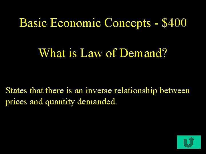 Basic Economic Concepts - $400 What is Law of Demand? States that there is