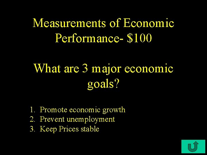 Measurements of Economic Performance- $100 What are 3 major economic goals? 1. Promote economic