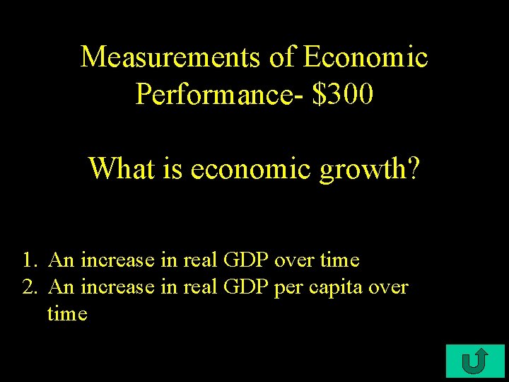 Measurements of Economic Performance- $300 What is economic growth? 1. An increase in real