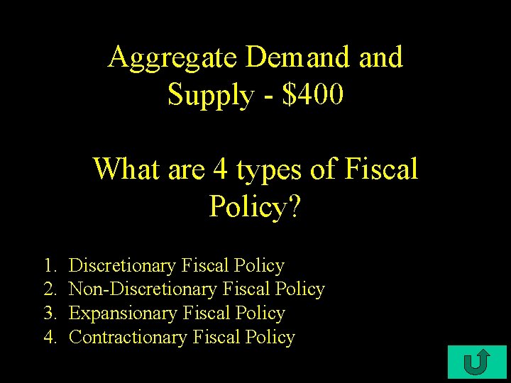 Aggregate Demand Supply - $400 What are 4 types of Fiscal Policy? 1. 2.