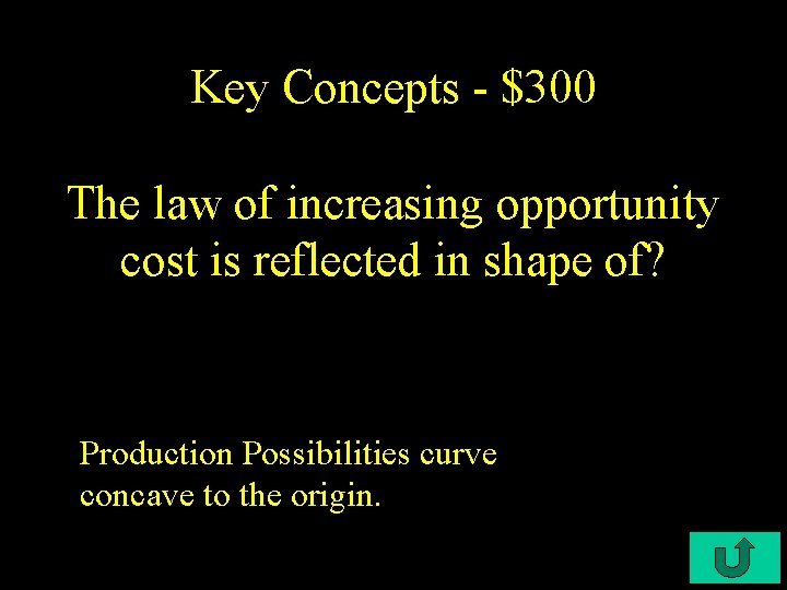 Key Concepts - $300 The law of increasing opportunity cost is reflected in shape