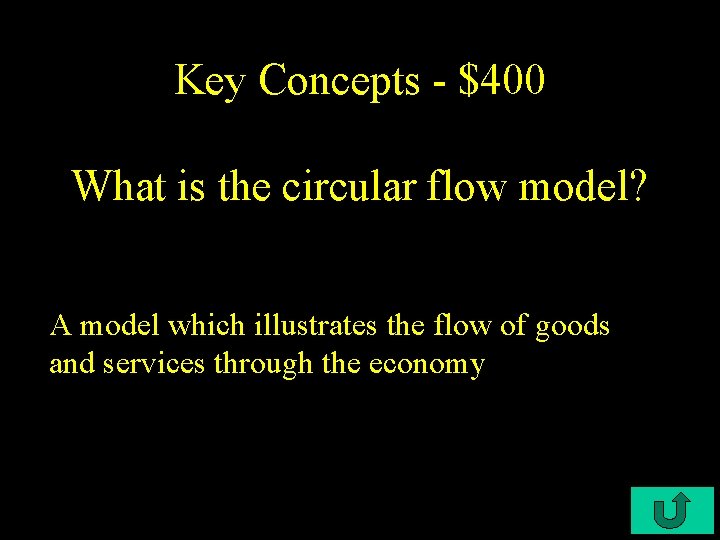 Key Concepts - $400 What is the circular flow model? A model which illustrates