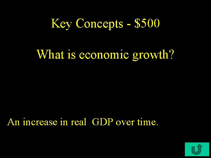 Key Concepts - $500 What is economic growth? An increase in real GDP over