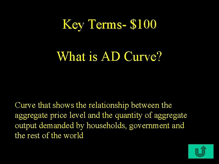 Key Terms- $100 What is AD Curve? Curve that shows the relationship between the