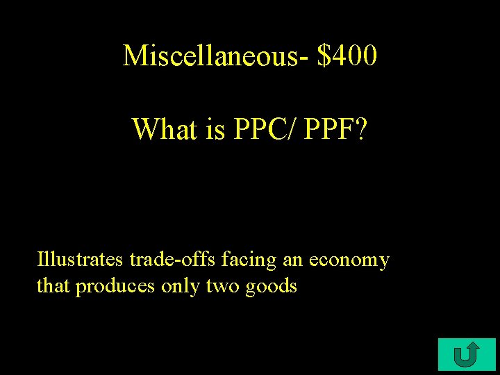 Miscellaneous- $400 What is PPC/ PPF? Illustrates trade-offs facing an economy that produces only