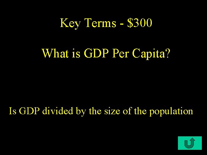 Key Terms - $300 What is GDP Per Capita? Is GDP divided by the