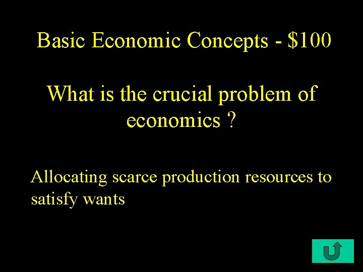 Basic Economic Concepts - $100 What is the crucial problem of economics ? Allocating