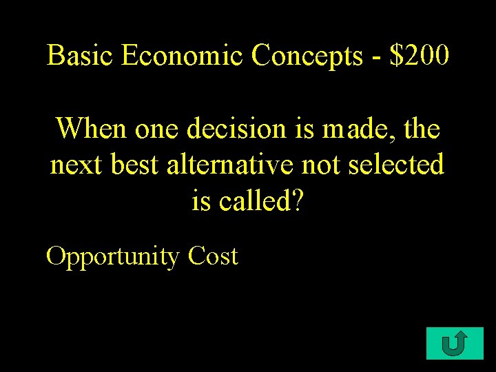 Basic Economic Concepts - $200 When one decision is made, the next best alternative