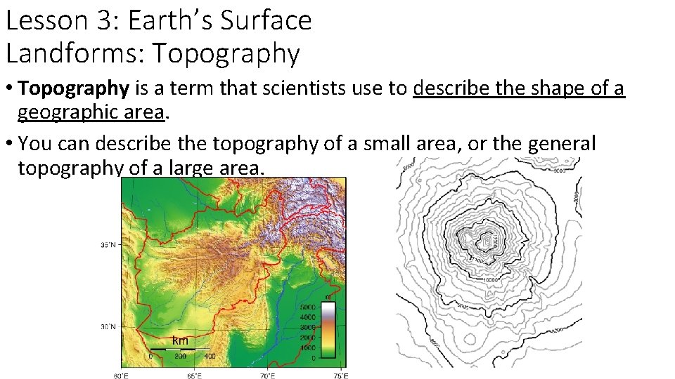 Lesson 3: Earth’s Surface Landforms: Topography • Topography is a term that scientists use