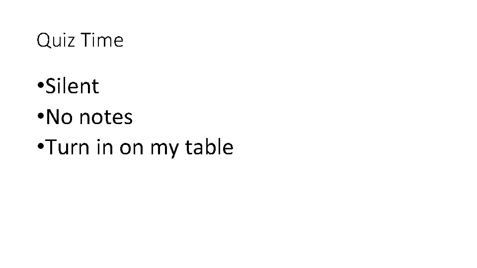 Quiz Time • Silent • No notes • Turn in on my table 