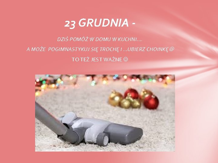 23 GRUDNIA DZIŚ POMÓŻ W DOMU W KUCHNI…. A MOŻE POGIMNASTYKUJ SIĘ TROCHĘ I