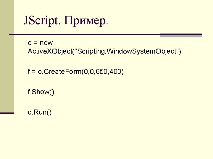 JScript. Пример. o = new Active. XObject("Scripting. Window. System. Object") f = o. Create.