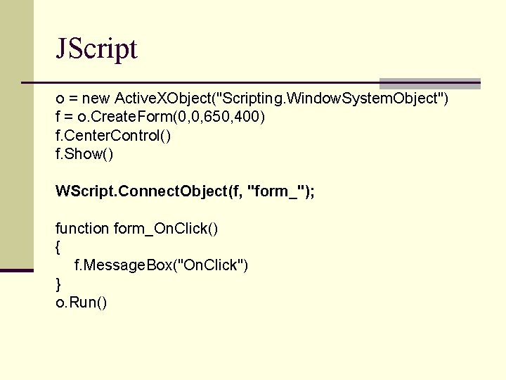 JScript o = new Active. XObject("Scripting. Window. System. Object") f = o. Create. Form(0,