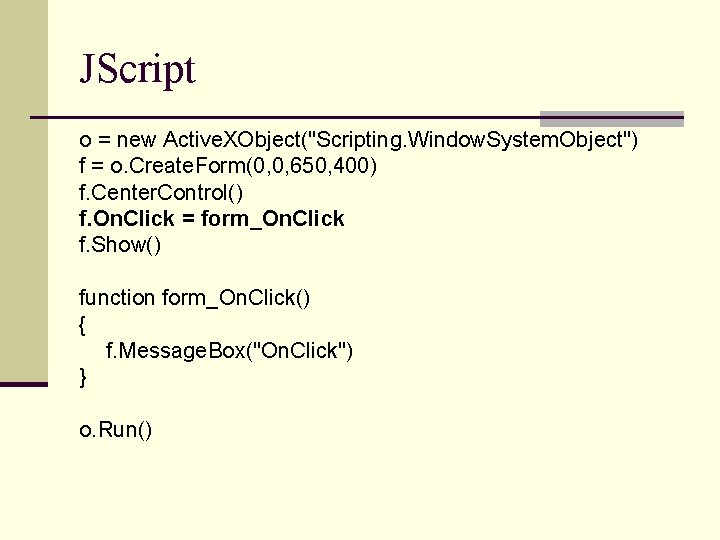 JScript o = new Active. XObject("Scripting. Window. System. Object") f = o. Create. Form(0,