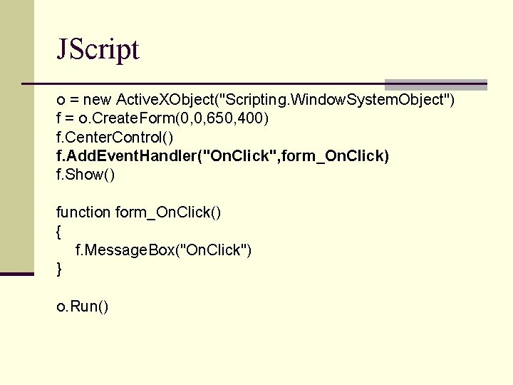 JScript o = new Active. XObject("Scripting. Window. System. Object") f = o. Create. Form(0,