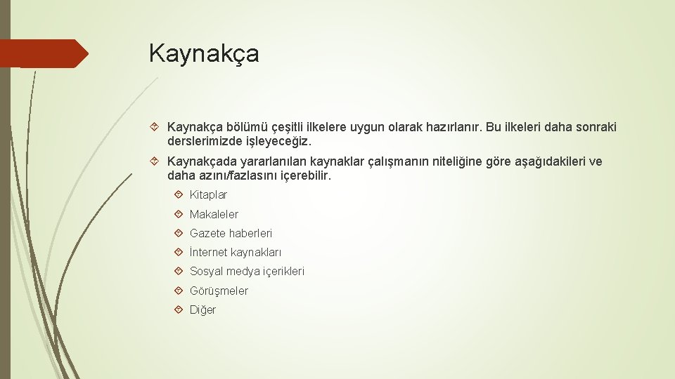 Kaynakça bölümü çeşitli ilkelere uygun olarak hazırlanır. Bu ilkeleri daha sonraki derslerimizde işleyeceğiz. Kaynakçada