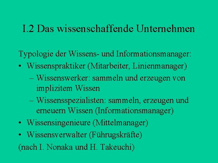 I. 2 Das wissenschaffende Unternehmen Typologie der Wissens- und Informationsmanager: • Wissenspraktiker (Mitarbeiter, Linienmanager)