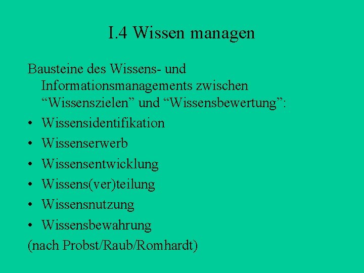 I. 4 Wissen managen Bausteine des Wissens- und Informationsmanagements zwischen “Wissenszielen” und “Wissensbewertung”: •