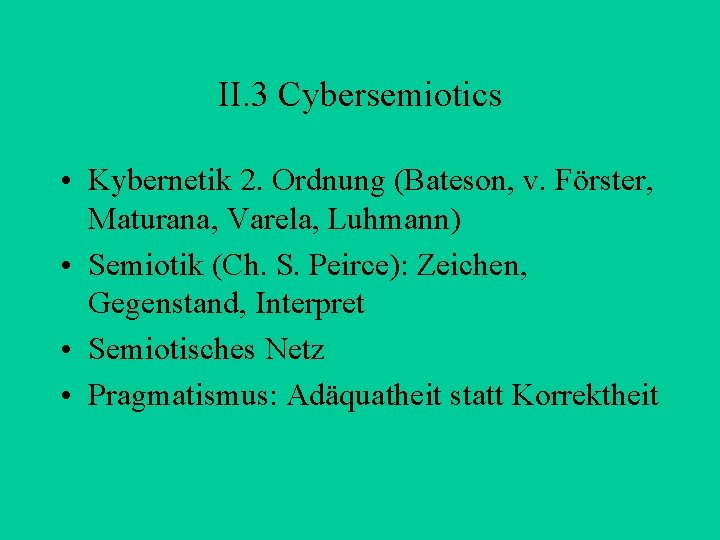 II. 3 Cybersemiotics • Kybernetik 2. Ordnung (Bateson, v. Förster, Maturana, Varela, Luhmann) •