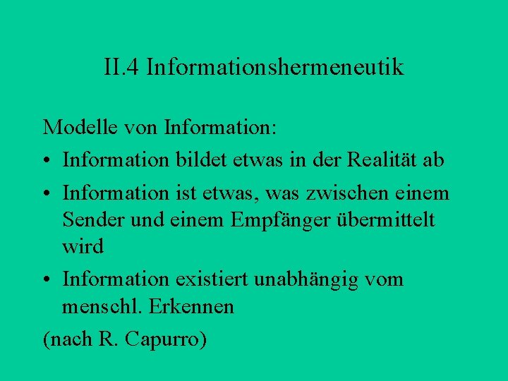 II. 4 Informationshermeneutik Modelle von Information: • Information bildet etwas in der Realität ab