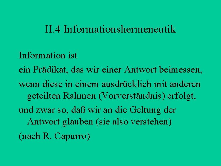 II. 4 Informationshermeneutik Information ist ein Prädikat, das wir einer Antwort beimessen, wenn diese