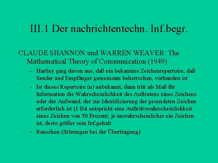 III. 1 Der nachrichtentechn. Inf. begr. CLAUDE SHANNON und WARREN WEAVER: The Mathematical Theory