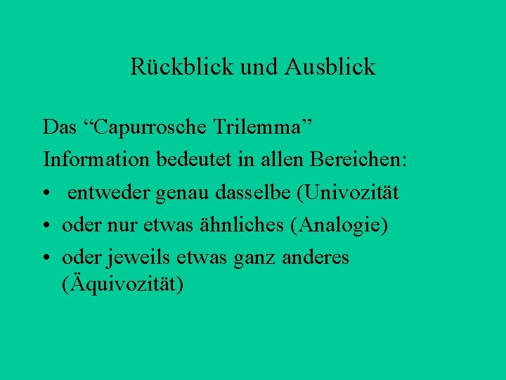 Rückblick und Ausblick Das “Capurrosche Trilemma” Information bedeutet in allen Bereichen: • entweder genau