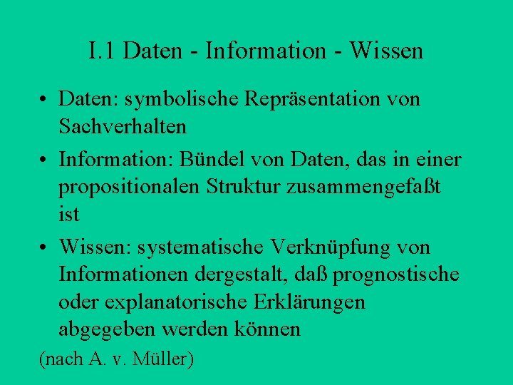 I. 1 Daten - Information - Wissen • Daten: symbolische Repräsentation von Sachverhalten •