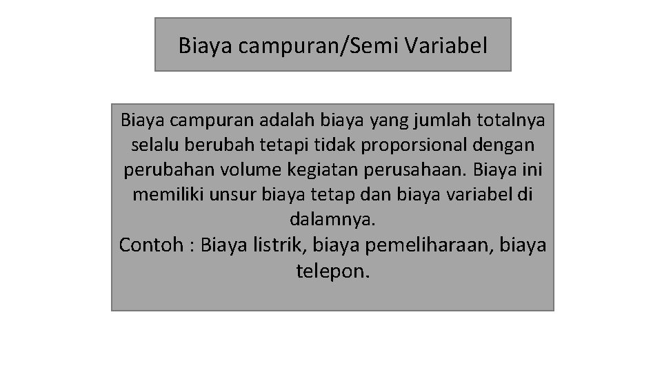 Biaya campuran/Semi Variabel Biaya campuran adalah biaya yang jumlah totalnya selalu berubah tetapi tidak