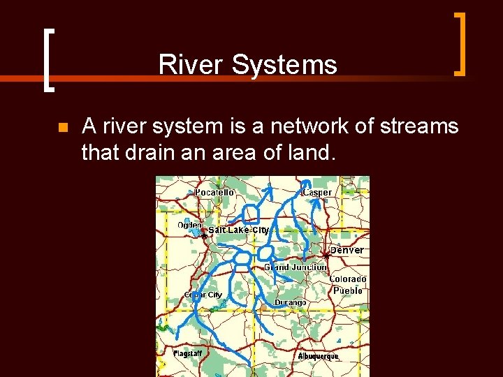 River Systems n A river system is a network of streams that drain an
