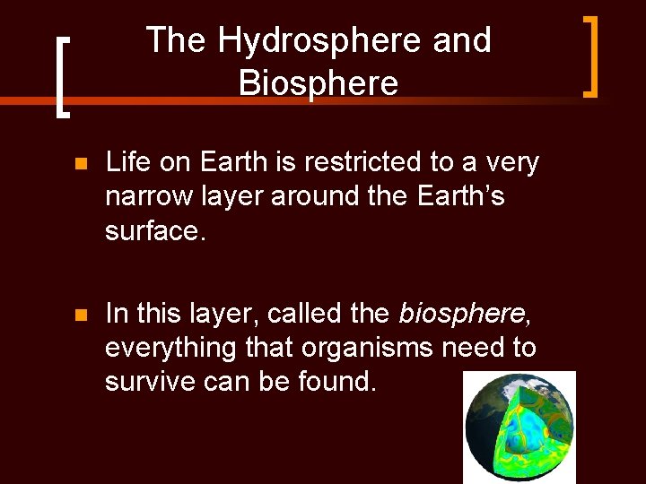 The Hydrosphere and Biosphere n Life on Earth is restricted to a very narrow