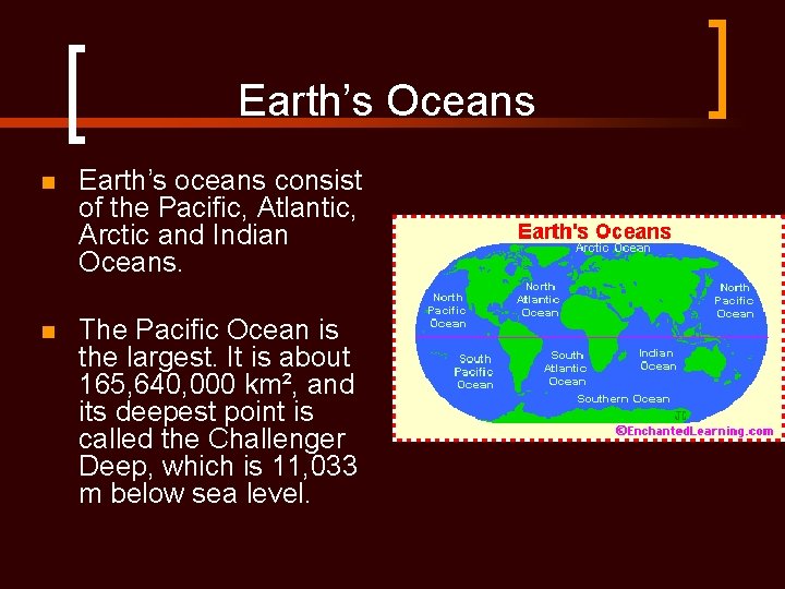 Earth’s Oceans n Earth’s oceans consist of the Pacific, Atlantic, Arctic and Indian Oceans.