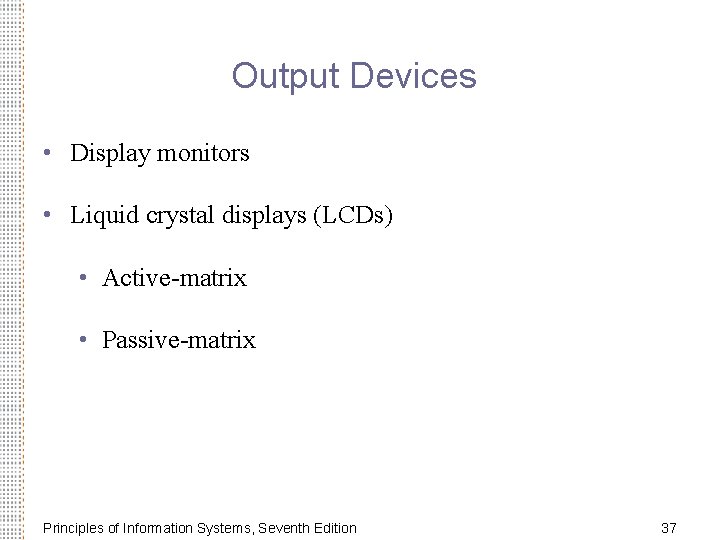 Output Devices • Display monitors • Liquid crystal displays (LCDs) • Active-matrix • Passive-matrix