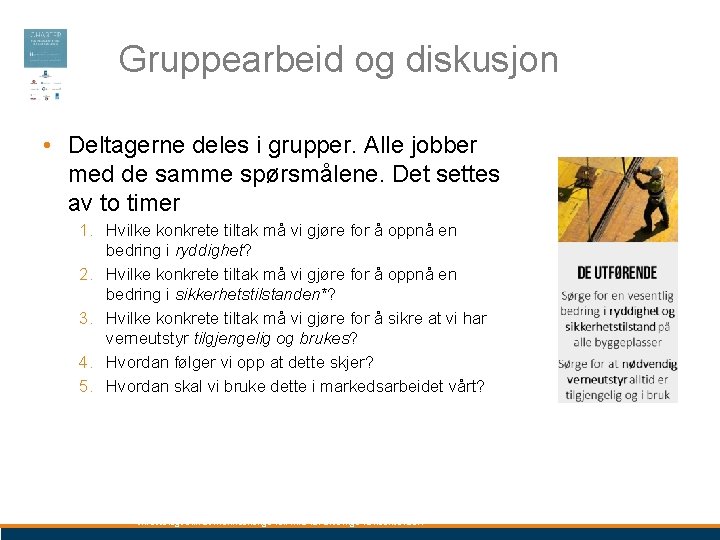 Gruppearbeid og diskusjon • Deltagerne deles i grupper. Alle jobber med de samme spørsmålene.