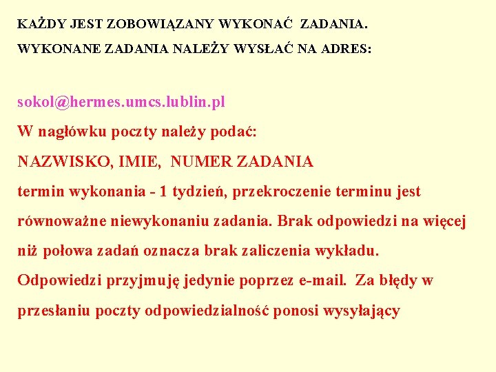 KAŻDY JEST ZOBOWIĄZANY WYKONAĆ ZADANIA. WYKONANE ZADANIA NALEŻY WYSŁAĆ NA ADRES: sokol@hermes. umcs. lublin.