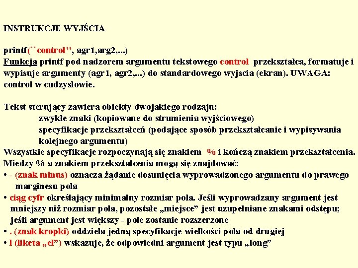 INSTRUKCJE WYJŚCIA printf(``control’’, agr 1, arg 2, . . . ) Funkcja printf pod