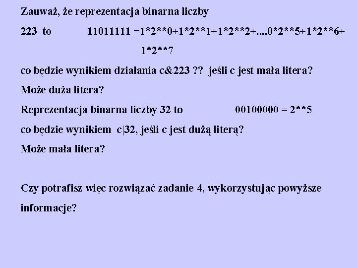 Zauważ, że reprezentacja binarna liczby 223 to 11011111 =1*2**0+1*2**1+1*2**2+. . 0*2**5+1*2**6+ 1*2**7 co będzie